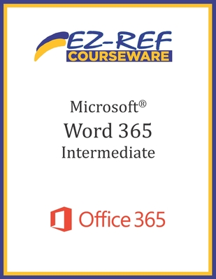 Microsoft Word 365 - Intermediate: Student Manual (Black & White) - Ez-ref Courseware