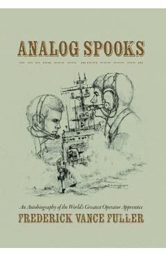 Poza produsului Analog Spooks: An Autobiography of the World's Greatest Operator Apprentice - Frederick Vance Fuller