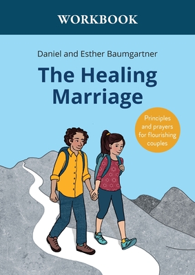 The Healing Marriage Workbook: Principles and prayers for flourishing couples - Daniel Baumgartner