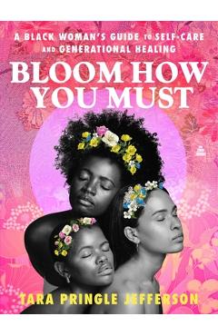 Poza produsului Bloom How You Must: A Black Woman's Guide to Self-Care and Generational Healing - Tara Pringle Jefferson