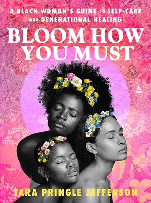 Bloom How You Must: A Black Woman's Guide to Self-Care and Generational Healing - Tara Pringle Jefferson