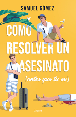 Cómo Resolver Un Asesinato (Antes Que Tu Ex) / How to Solve a Murder (Before Your Ex Does) - Samuel Gómez
