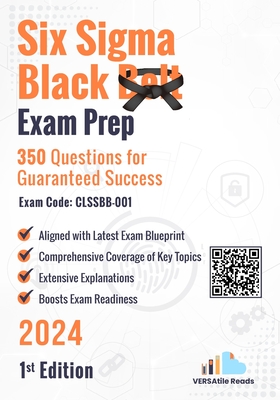 Six Sigma Black Belt Exam Prep 350 Practice Questions Exam Code: CLSSBB-001: 1st Edition - 2024 - Versatile Reads