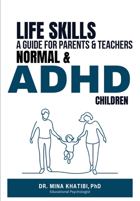 Life Skills: A Guide for Parents and Teachers Normal & ADHD Children - Dr Mina Khatibi