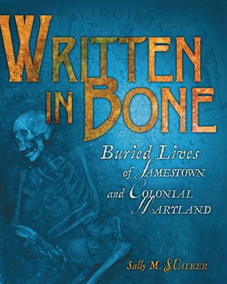 Written in Bone: Buried Lives of Jamestown and Colonial Maryland - Sally M. Walker