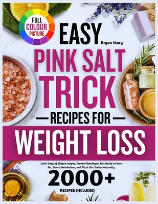 Easy Pink Salt Trick Recipes For Weight Loss: 2000 Days of Simple recipes, Proven Himalayan Salt Hacks to Burn Fat, Boost Metabolism, and Flush Out To - Bryan Mary