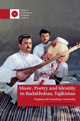Music, Poetry and Identity in Badakhshan, Tajikistan: Singing and Sounding Community - Chorshanbe Goibnazarov