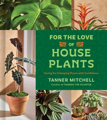 Coperta cărții 'For the Love of Houseplants: Caring for and Keeping Plants with Confidence - Tanner Mitchell'