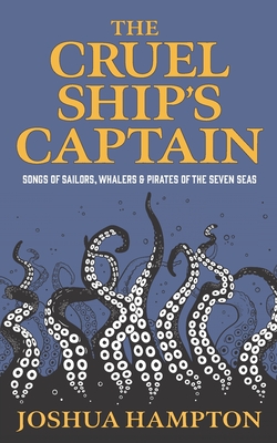The Cruel Ship's Captain: Songs of Sailors, Whalers & Pirates of the Seven Seas - Joshua Hampton