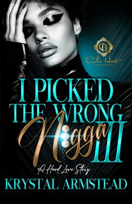 I Picked The Wrong N!gga 3: A Hood Love Story: Finale - Krystal Armstead