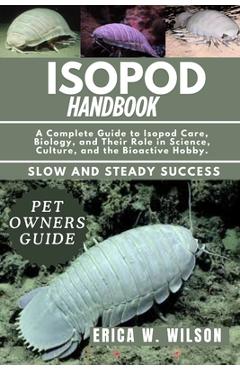 Poza produsului Isopod Handbook: A Complete Guide to Isopod Care, Biology, and Their Role in Science, Culture, and the Bioactive Hobby. - Erica W. Wilson