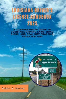 Louisiana driver's license handbook 2025: A Comprehensive Guide to Louisiana Driving Laws, Road Signs, and Real DMV Practice Tests for 2025 - Robert E. Harding