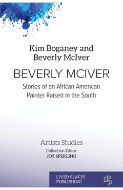 Poza produsului Beverly McIver: Stories of an African American Painter Raised in the South - Kim Boganey