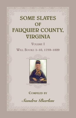 Some Slaves of Fauquier County, Virginia, Volume I: Will Books 1-10, 1759-1829 - Sandra Barlau