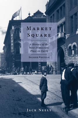 Market Square: A History of the Most Democratic Place on Earth - Jack Neely