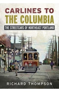 Poza produsului Carlines to the Columbia: The Streetcars of Northeast Portland - Richard Thompson