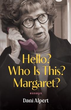 Coperta cărții 'Hello? Who Is This? Margaret?: Essays - Dani Alpert'