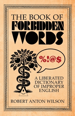 The Book of Forbidden Words: A Liberated Dictionary of Improper English - Robert Anton Wilson