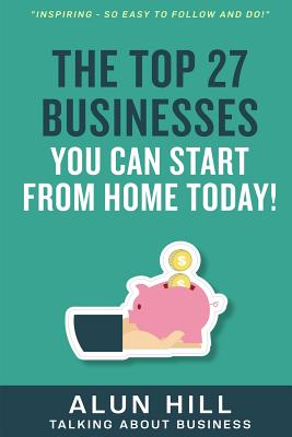 The Top 27 Businesses You Can Start From Home Today: