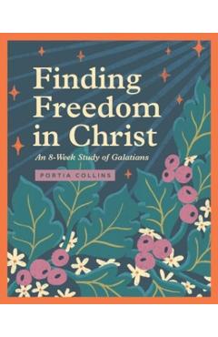 Finding Freedom in Christ: An 8-Week Study of Galatians - Portia Collins