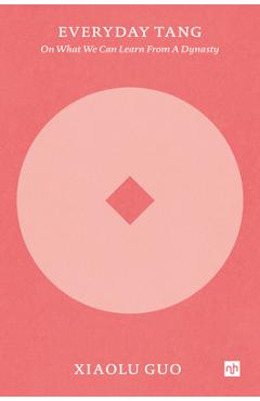 Coperta cărții 'Everyday Tang: On What We Can Learn from a Dynasty - Xiaolu Guo'
