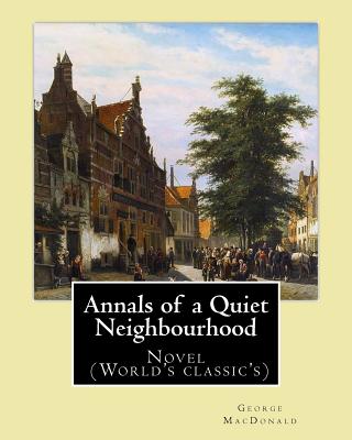 Annals of a Quiet Neighbourhood . By: George MacDonald: Novel (World's classic's) - George Macdonald