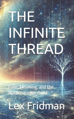 The Infinite Thread: Love, Meaning, and the Mechanics We Build - Lex Fridman