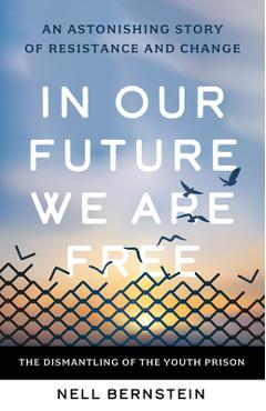 Poza produsului In Our Future We Are Free: The Dismantling of the Youth Prison - Nell Bernstein