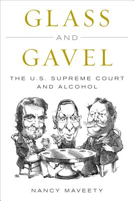 Coperta cărții 'Glass and Gavel: The U.S. Supreme Court and Alcohol - Nancy Maveety'