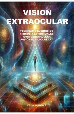 Coperta cărții 'Vision Extraocular: Tecnicas y Ejercicios Fisicos y Espirituales Para Desarrollar Vision Extraocular. - Yada D'braya'