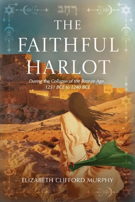 The Faithful Harlot: During the Collapse of the Bronze Age, 1251 BCE to 1240 BCE - Elizabeth Clifford Murphy
