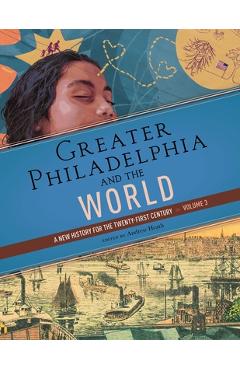 Poza produsului Greater Philadelphia and the World: A New History for the Twenty-First Century, Volume 3 - Andrew Heath