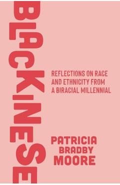 Coperta cărții 'Blackinese: Reflections on Race and Ethnicity from a Biracial Millennial - Patricia Bradby Moore'