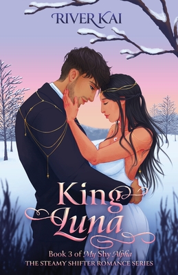 King Luna: Book 3 of My Shy Alpha, the Steamy Shifter Romance Series - River Kai