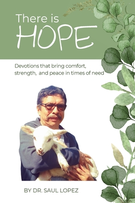There is Hope: Devotions that bring comfort, strength and peace in times of need - Saul Lopez