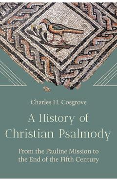 Poza produsului A History of Christian Psalmody: From the Pauline Mission to the End of the Fifth Century - Charles H. Cosgrove