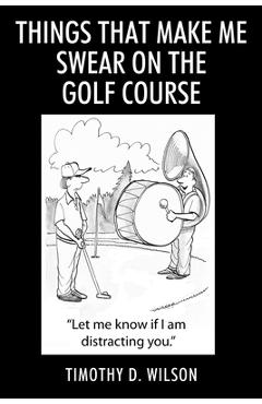 Poza produsului Things That Make Me Swear On The Golf Course - Timothy D. Wilson
