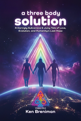 A three body solution: A Daringly Subversive & Juicy Tale of Love, Evolution, & Humanity's Last Hope - Ken Breniman