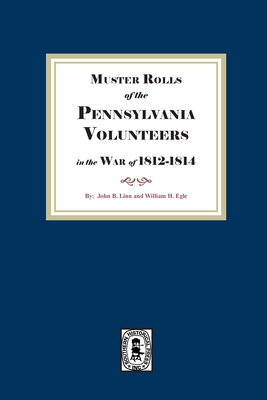 Muster Rolls of the Pennsylvania Volunteers in the War of 1812-1814 - John B. Linn