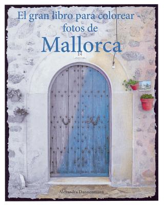 El gran libro para colorear - fotos de Mallorca: Un libro para colorear, con fotos en tonos grises, para adultos. - Alexandra Dannenmann