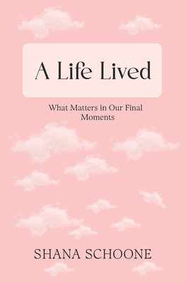 A Life Lived: What Matters in Our Final Moments - Jadyn Horner