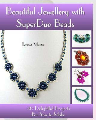 Beautiful Jewellery with SuperDuo Beads: 20 Delightful Projects for You to Make - Teresa Morse