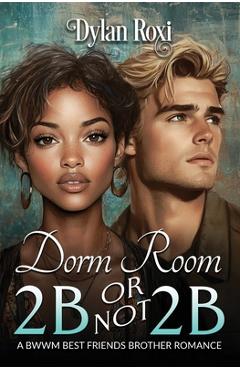 Coperta cărții 'Dorm Room 2B or Not 2B: A BWWM Best Friend's Brother Romance - Dylan Roxi'