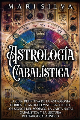Astrología cabalística: La guía definitiva de la astrología hebrea, el antiguo misticismo judío, los signos del zodíaco, la carta natal cabalística y - Mari Silva