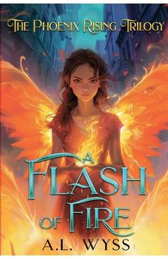Coperta cărții 'A Flash of Fire: The Phoenix Rising Trilogy, Book 1 - A. L. Wyss'