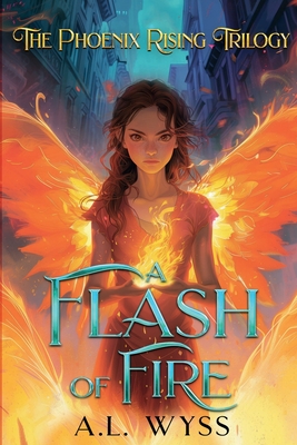 A Flash of Fire: The Phoenix Rising Trilogy, Book 1 - A. L. Wyss