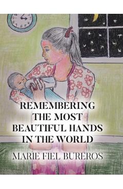 Coperta cărții 'Remembering the Most Beautiful Hands in the World - Marie Fiel Bureros'