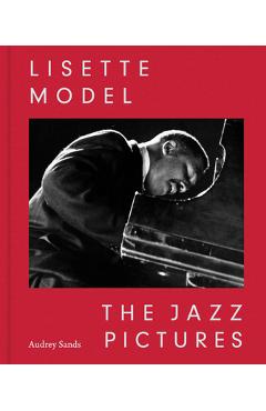 Poza produsului Lisette Model: The Jazz Pictures - Lisette Model