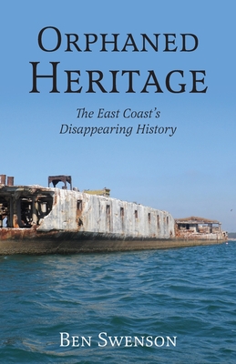 Orphaned Heritage: The East Coast's Disappearing History - Ben Swenson