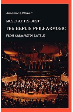 Poza produsului Music at its Best: The Berlin Philharmonic: From Karajan to Rattle - Annemarie Kleinert